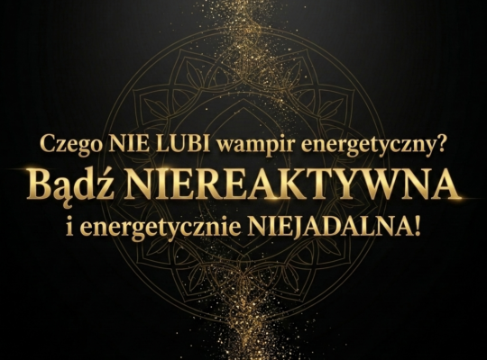 Czego NIE LUBI wampir energetyczny. Jak odciąć. Jak rozpoznać. Suwerenna Nuda. Elżbieta Wolna