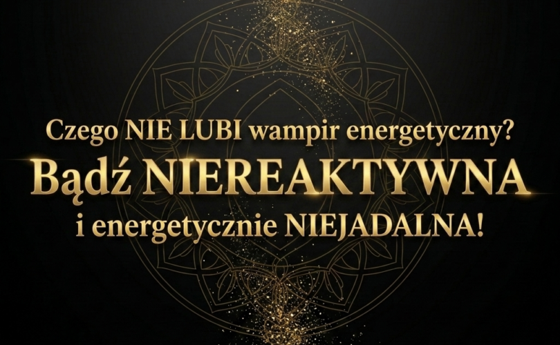 Czego NIE LUBI wampir energetyczny. Jak odciąć. Jak rozpoznać. Suwerenna Nuda. Elżbieta Wolna