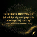 EGREGOR RODZINY – Jak odciąć się energetycznie od&nbsp;rodziny?