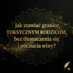 Jak stawiać granice toksycznym rodzicom? Jak sobie radzić z&nbsp;poczuciem winy?