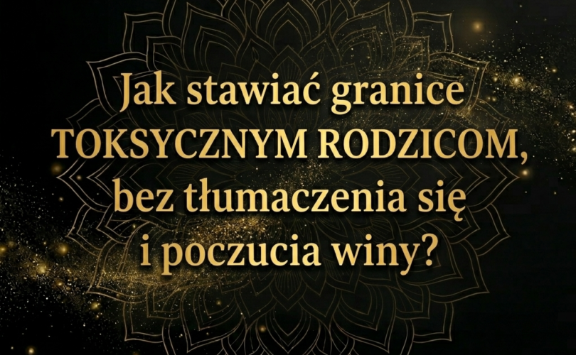 Jak stawiać granice toksycznym rodzicom bez tłumaczenia się i poczucia winy
