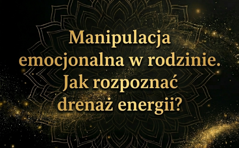 Manipulacja emocjonalna w rodzinie. Jak rozpoznać drenaż energii. Wampiry energetyczny. Suwerenna Nuda. Elżbieta Wolna