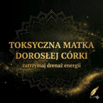 TOKSYCZNA MATKA dorosłej córki – jak odciąć drenaż