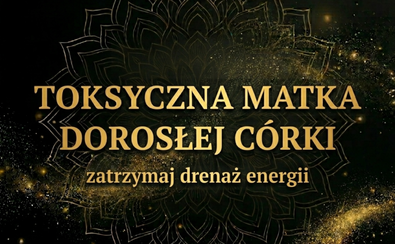 TOKSYCZNA MATKA dorosłej córki. Cechy, objawy, skutki. Zatrzymaj drenaż energii. Suwerenna Nuda. Elżbieta Wolna