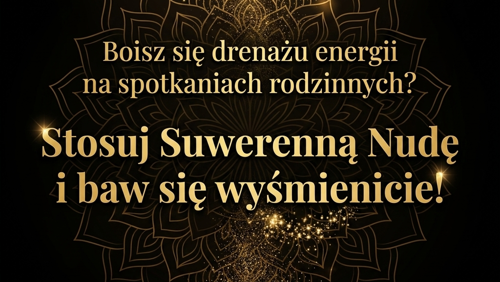 Lęk przed spotkanianimi rodzinnymi wampiry energetyczne drenaż energii suwerenna nuda wolna elżbieta