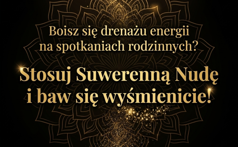 Lęk przed spotkanianimi rodzinnymi wampiry energetyczne drenaż energii suwerenna nuda wolna elżbieta